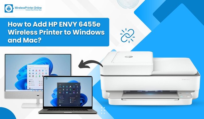 How to Add HP ENVY 6455e Wireless Printer to Windows and Mac?