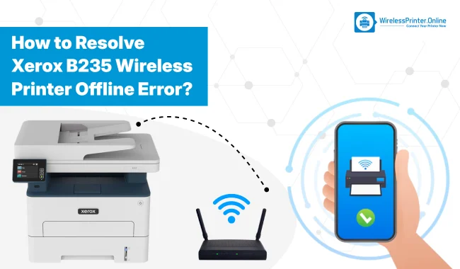 How to Resolve Xerox B235 Wireless Printer Offline Error? (Easy Steps)