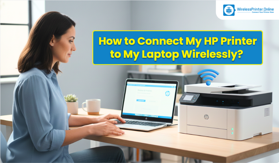 How to Connect My HP Printer to My Laptop Wirelessly​? (Full Guide)